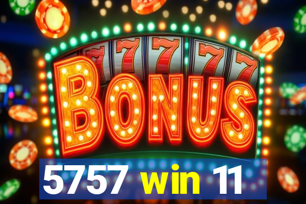 5757 win 11